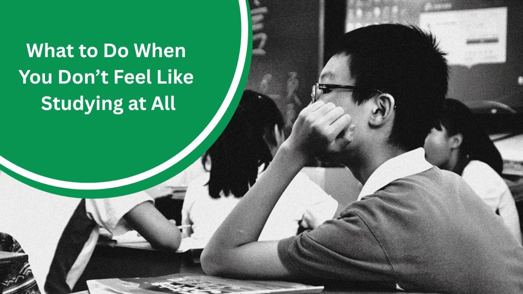 What to Do When You Don’t Feel Like Studying at All
