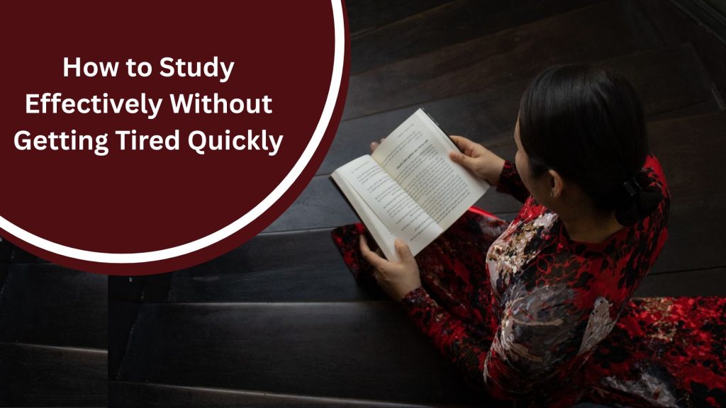How to Study Effectively Without Getting Tired Quickly