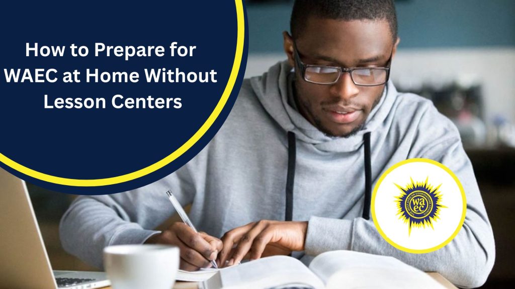 How to Prepare for WAEC at Home Without Lesson Centers