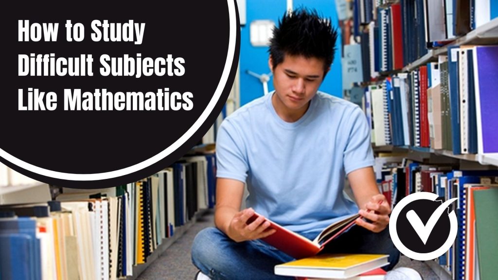 How to Study Difficult Subjects Like Mathematics